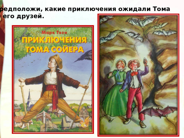 Предположи, какие приключения ожидали Тома  и его друзей. 