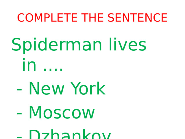 Complete the sentence Spiderman lives in ....  - New York  - Moscow  - Dzhankoy 