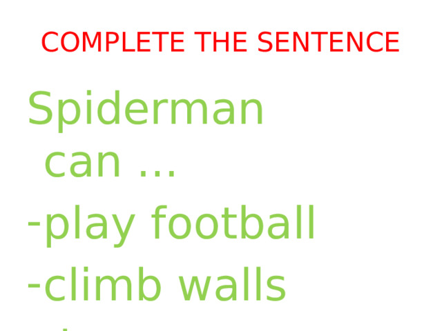 Complete the sentence Spiderman can ... play football climb walls dance 