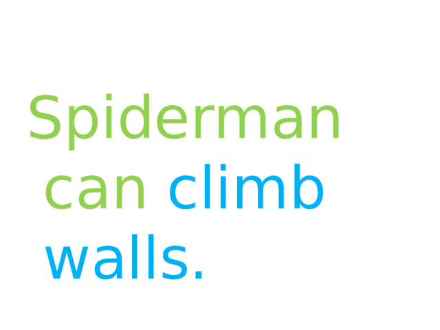 Spiderman can climb walls.  