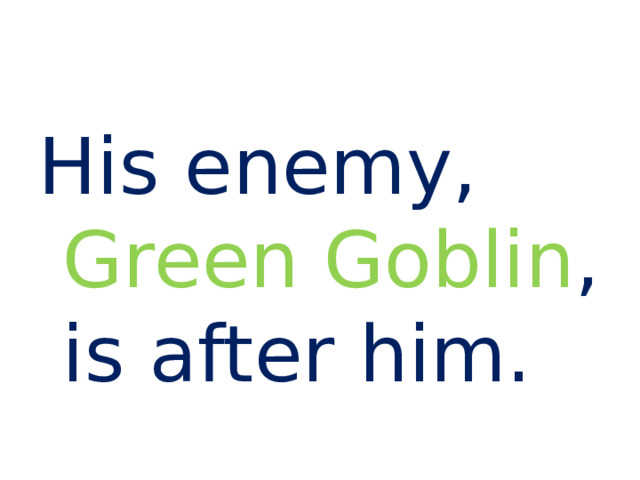 His enemy, Green Goblin , is after him. 