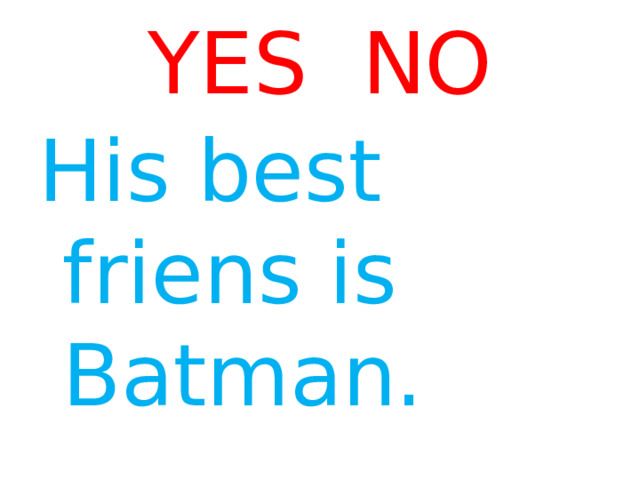 YES NO His best friens is Batman. 