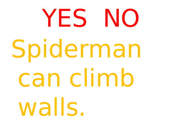 YES NO Spiderman can climb walls. 