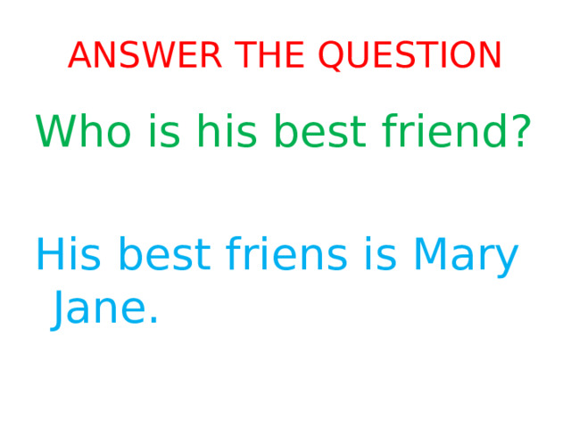 Answer the question Who is his best friend? His best friens is Mary Jane. 