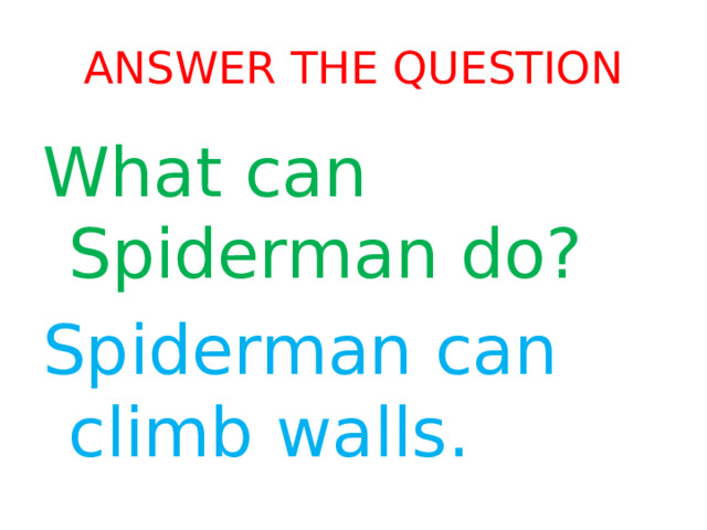 Answer the question What can Spiderman do? Spiderman can climb walls. 