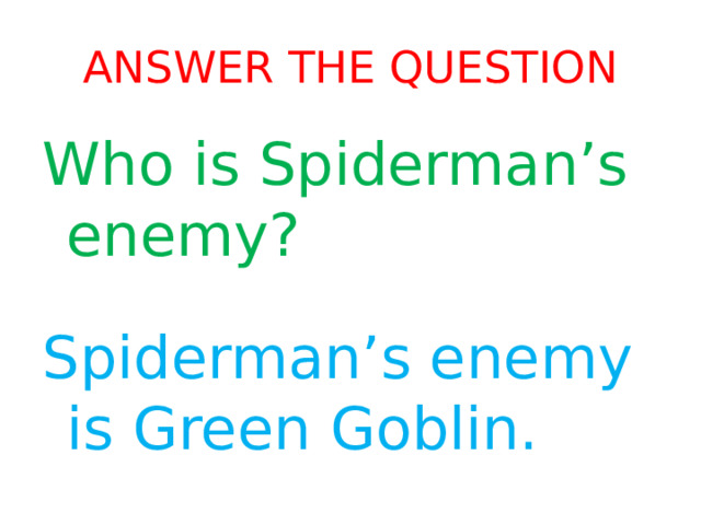 Answer the question Who is Spiderman’s enemy? Spiderman’s enemy is Green Goblin. 