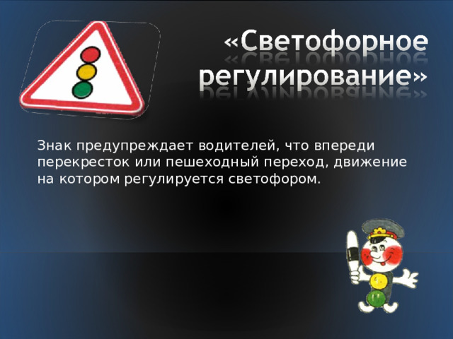 Знак предупреждает водителей, что впереди перекресток или пешеходный переход, движение на котором регулируется светофором. 