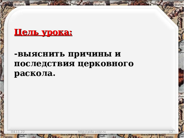 Цель урока:   -выяснить причины и последствия церковного раскола. 04.11.22 http://aida.ucoz.ru  