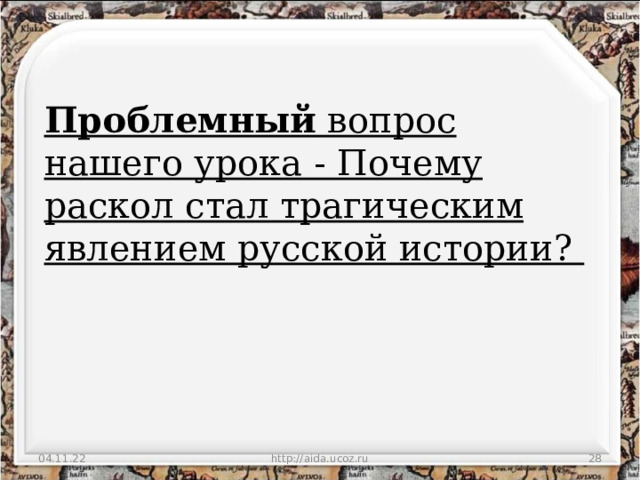 Проблемный вопрос нашего урока - Почему раскол стал трагическим явлением русской истории? 04.11.22 http://aida.ucoz.ru  