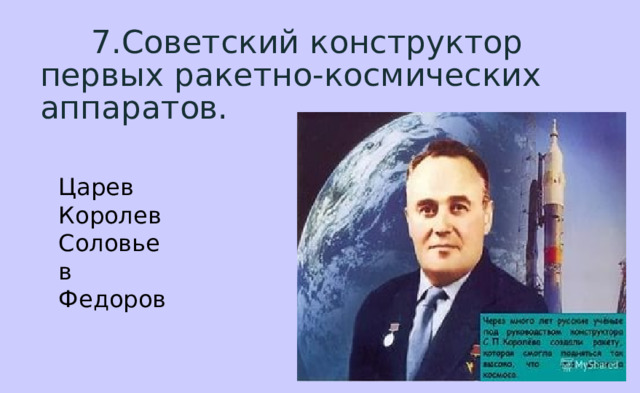 Назовите выдающегося конструктора ракетно космических систем. Советский конструктор первых ракетно космических аппаратов.