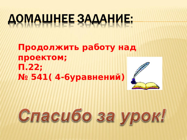 Продолжить работу над проектом; П.22; № 541( 4-6 уравнений)  