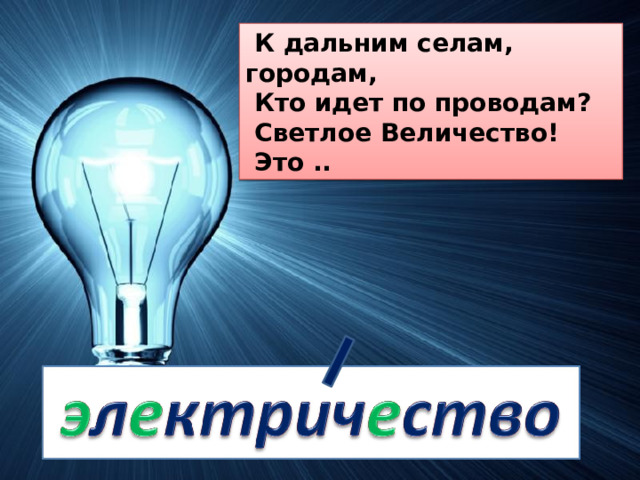  К дальним селам, городам,   Кто идет по проводам?   Светлое Величество!   Это .. 