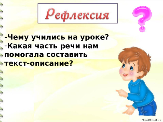 -Чему учились на уроке? Какая часть речи нам помогала составить текст-описание? 