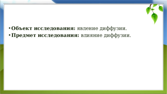 Объект исследования: явление диффузии. Предмет исследования: влияние диффузии. 