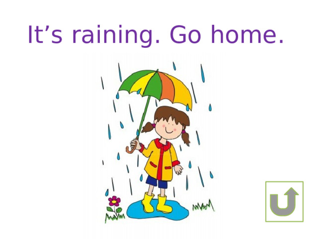 It’s raining. Go home. 