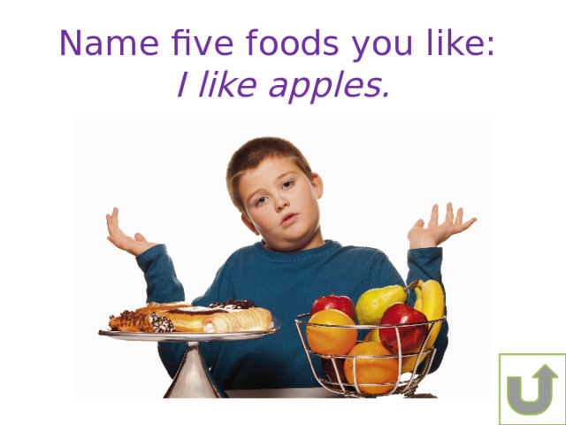 Name five foods you like: I like apples. 