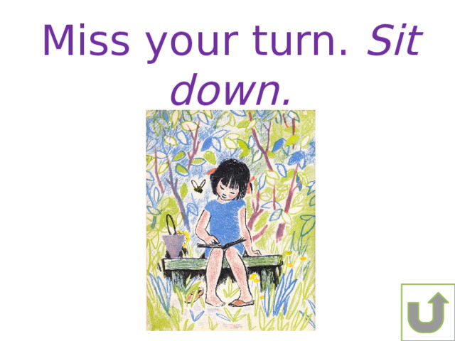 Miss your turn. Sit down. 