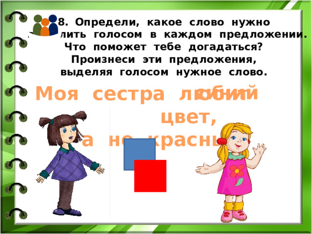 Определи, какое слово нужно  выделить голосом в каждом предложении. Что поможет тебе догадаться? Произнеси эти предложения, выделяя голосом нужное слово. синий Моя сестра любит цвет, а не красный. 