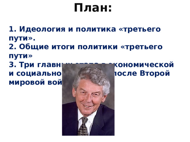 План: 1. Идеология и политика «третьего пути». 2. Общие итоги политики «третьего пути» 3. Три главных этапа в экономической и социальной политике после Второй мировой войны. 