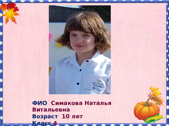 ФИО  Симакова Наталья Витальевна Возраст  10 лет Класс 4 