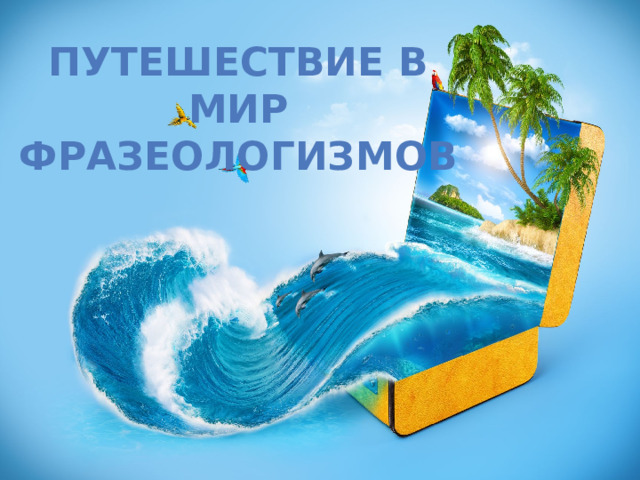 Путешествие в мир фразеологизмов 
