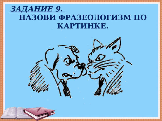 Задание 9.  Назови фразеологизм по картинке. 