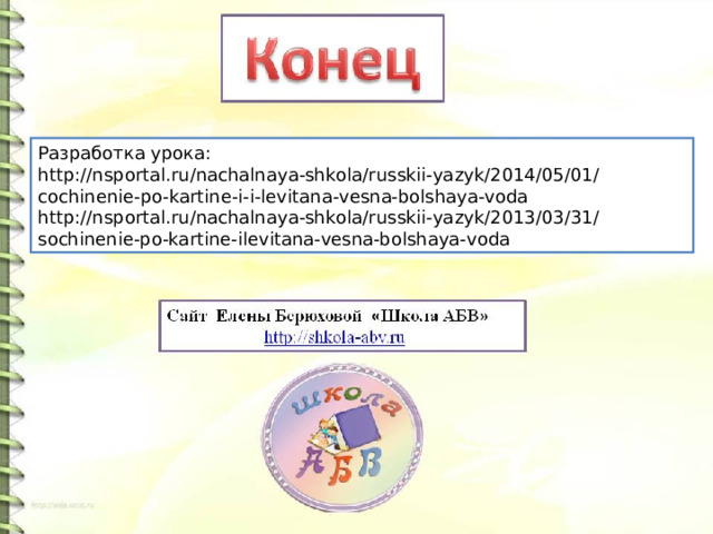 Разработка урока: http://nsportal.ru/nachalnaya-shkola/russkii-yazyk/2014/05/01/cochinenie-po-kartine-i-i-levitana-vesna-bolshaya-voda http://nsportal.ru/nachalnaya-shkola/russkii-yazyk/2013/03/31/sochinenie-po-kartine-ilevitana-vesna-bolshaya-voda 