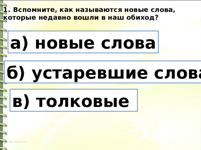 Вспомните, как называются новые слова, которые недавно вошли в наш обиход? а) новые слова б) устаревшие слова в) толковые 