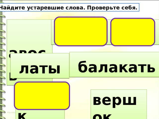 Найдите устаревшие слова. Проверьте себя.  авось   сапог   клуб  балакать   латы  рыбак  вершок 