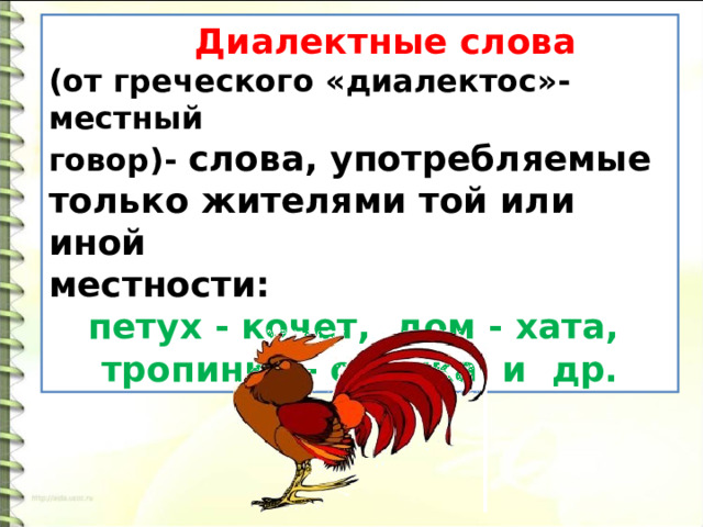  Диалектные слова (от греческого «диалектос»- местный говор)- слова, употребляемые только жителями той или иной местности: петух - кочет, дом - хата, тропинка - стежка и др. 