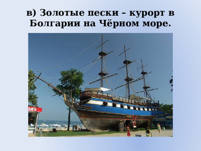 в) Золотые пески – курорт в Болгарии на Чёрном море.   