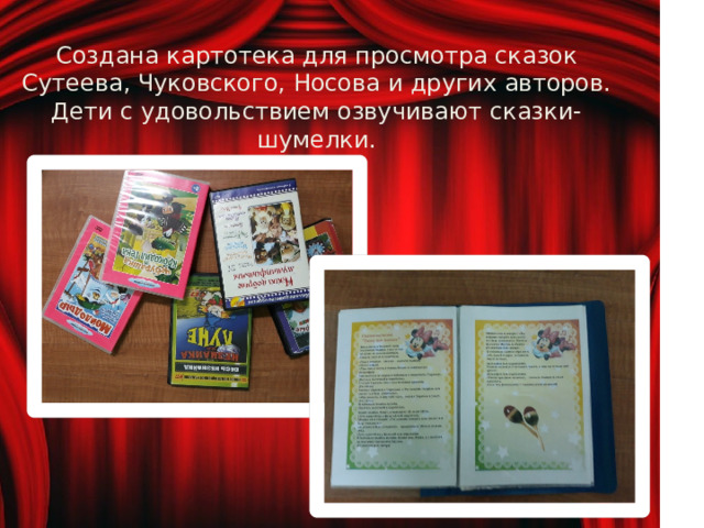 Создана картотека для просмотра сказок Сутеева, Чуковского, Носова и других авторов. Дети с удовольствием озвучивают сказки-шумелки. 