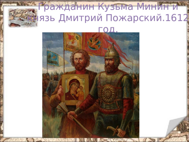 Гражданин Кузьма Минин и князь Дмитрий Пожарский.1612 год. 