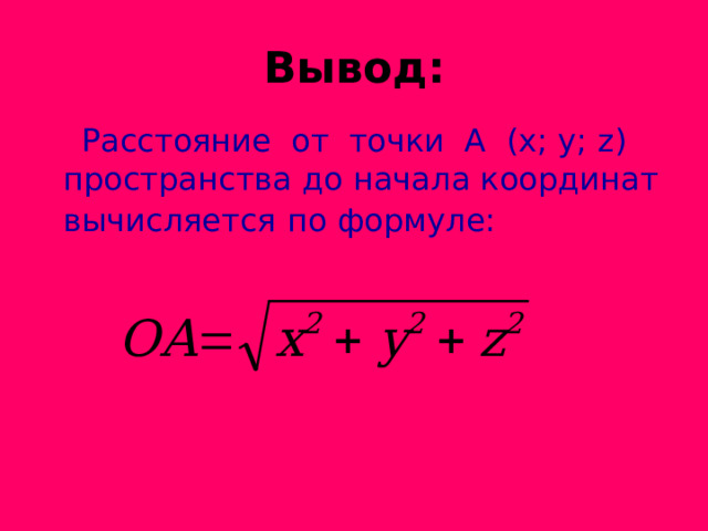 Вывод:  Расстояние от точки А (х; у; z ) пространства до начала координат вычисляется  по формуле: 