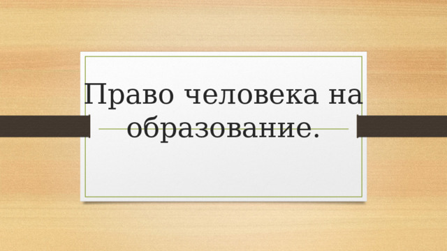 Право  человека  на образование.   