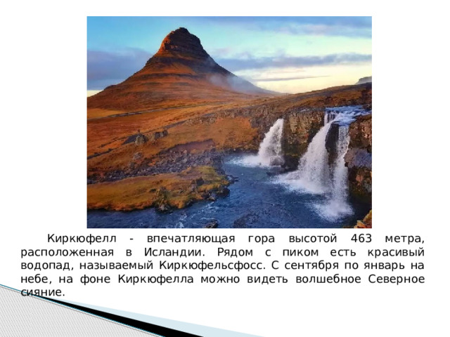  Киркюфелл - впечатляющая гора высотой 463 метра, расположенная в Исландии. Рядом с пиком есть красивый водопад, называемый Киркюфельсфосс. С сентября по январь на небе, на фоне Киркюфелла можно видеть волшебное Северное сияние. 