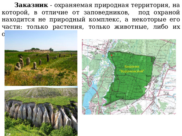 Заказник - охраняемая природная территория, на которой, в отличие от заповедников, под охраной находится не природный комплекс, а некоторые его части: только растения, только животные, либо их отдельные виды. 