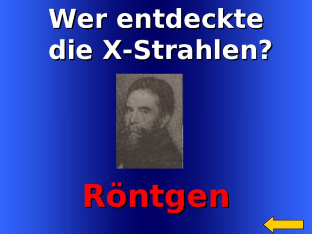 Wer entdeckte  die X-Strahlen?  R öntgen Welcome to Power Jeopardy   © Don Link, Indian Creek School, 2004 You can easily customize this template to create your own Jeopardy game. Simply follow the step-by-step instructions that appear on Slides 1-3. 11 