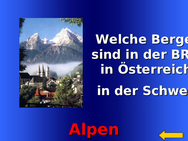    Welche Berge   sind in der BRD,  in Ö sterreich,  in der Schweiz?  Welcome to Power Jeopardy   © Don Link, Indian Creek School, 2004 You can easily customize this template to create your own Jeopardy game. Simply follow the step-by-step instructions that appear on Slides 1-3.   Alpen 11 
