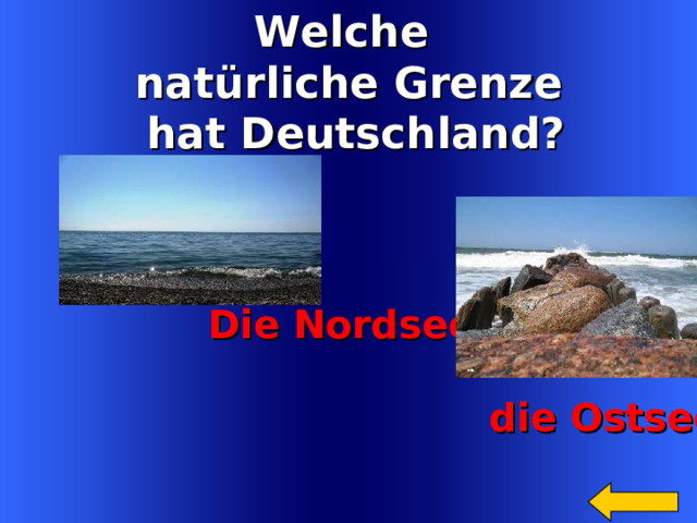 Welche nat ürliche Grenze  hat Deutschland?   Die Nordsee ,   die Ostsee    Welcome to Power Jeopardy   © Don Link, Indian Creek School, 2004 You can easily customize this template to create your own Jeopardy game. Simply follow the step-by-step instructions that appear on Slides 1-3. 11 