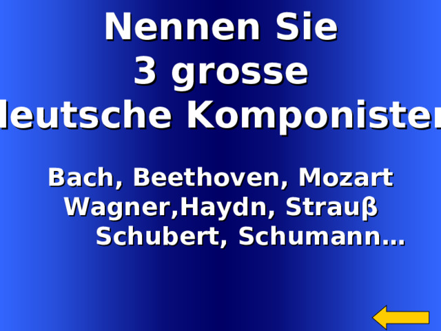 Nennen Sie  3 grosse deutsche Komponisten Bach, Beethoven, Mozart Wagner,Haydn, Strau β  Schubert, Schumann …   Welcome to Power Jeopardy   © Don Link, Indian Creek School, 2004 You can easily customize this template to create your own Jeopardy game. Simply follow the step-by-step instructions that appear on Slides 1-3. 11 
