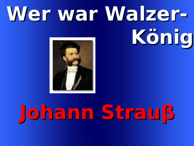 Wer war Walzer-  K önig?  Johann Strau β Welcome to Power Jeopardy   © Don Link, Indian Creek School, 2004 You can easily customize this template to create your own Jeopardy game. Simply follow the step-by-step instructions that appear on Slides 1-3. 5 