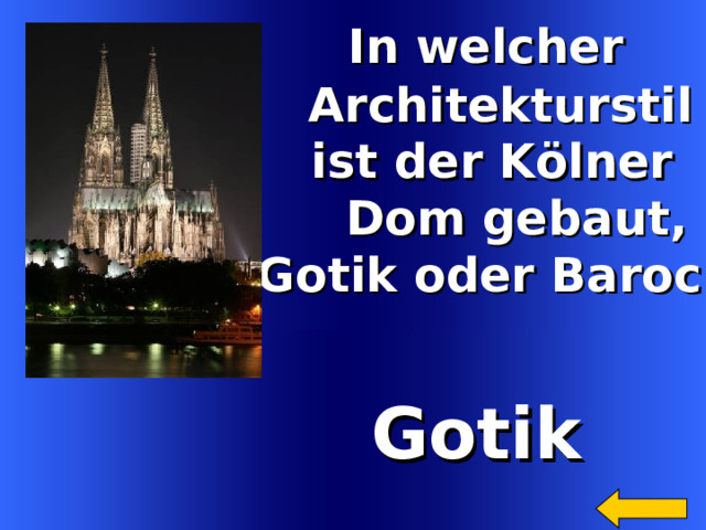  In welcher  Architekturstil  ist der K ö lner  Dom gebaut,  Gotik oder Barock?    Gotik Welcome to Power Jeopardy   © Don Link, Indian Creek School, 2004 You can easily customize this template to create your own Jeopardy game. Simply follow the step-by-step instructions that appear on Slides 1-3. 5 