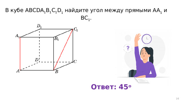В кубе AВСDA 1 B 1 C 1 D 1 найдите угол между прямыми AA 1 и BC 1 . Ответ: 45 o 12 