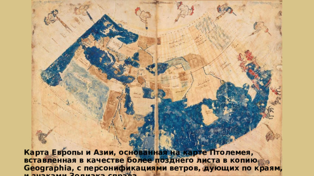 Карта Европы и Азии, основанная на карте Птолемея, вставленная в качестве более позднего листа в копию Geographia, с персонификациями ветров, дующих по краям, и знаками Зодиака справа. 