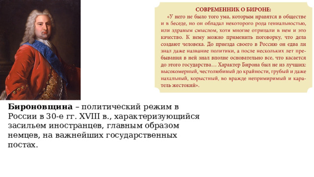 Бироновщина – политический режим в России в 30-е гг. XVIII в., характеризующийся засильем иностранцев, главным образом немцев, на важнейших государственных постах. 