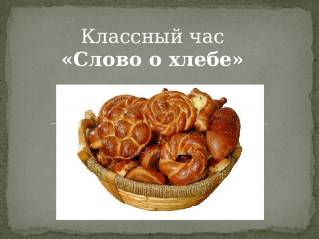 Классный час «Слово о хлебе»  