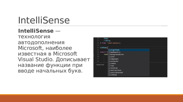 IntelliSense  IntelliSense  — технология автодополнения Microsoft, наиболее известная в Microsoft Visual Studio. Дописывает название функции при вводе начальных букв. 