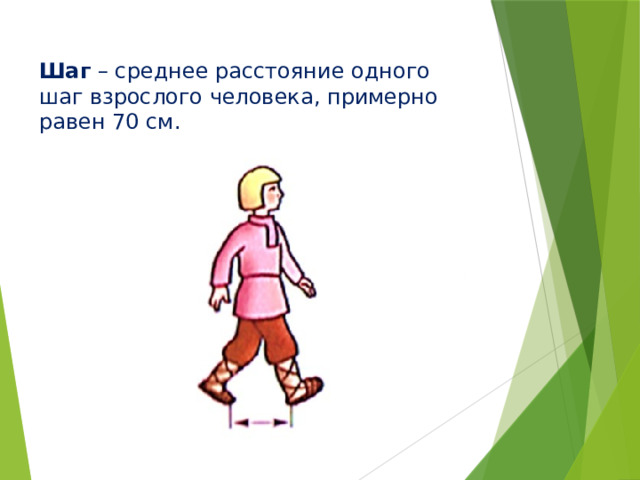 Шаг – среднее расстояние одного шаг взрослого человека, примерно равен 70 см. 