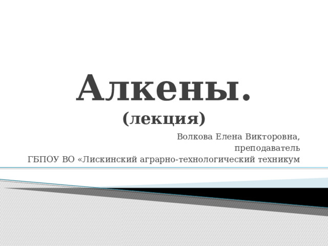 Алкены.  (лекция) Волкова Елена Викторовна,  преподаватель ГБПОУ ВО «Лискинский аграрно-технологический техникум 